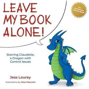 Leave My Book Alone!: Starring Claudette, a Dragon with Control Issues -- Jess L
